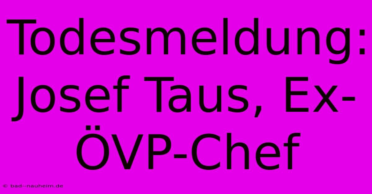 Todesmeldung: Josef Taus, Ex-ÖVP-Chef