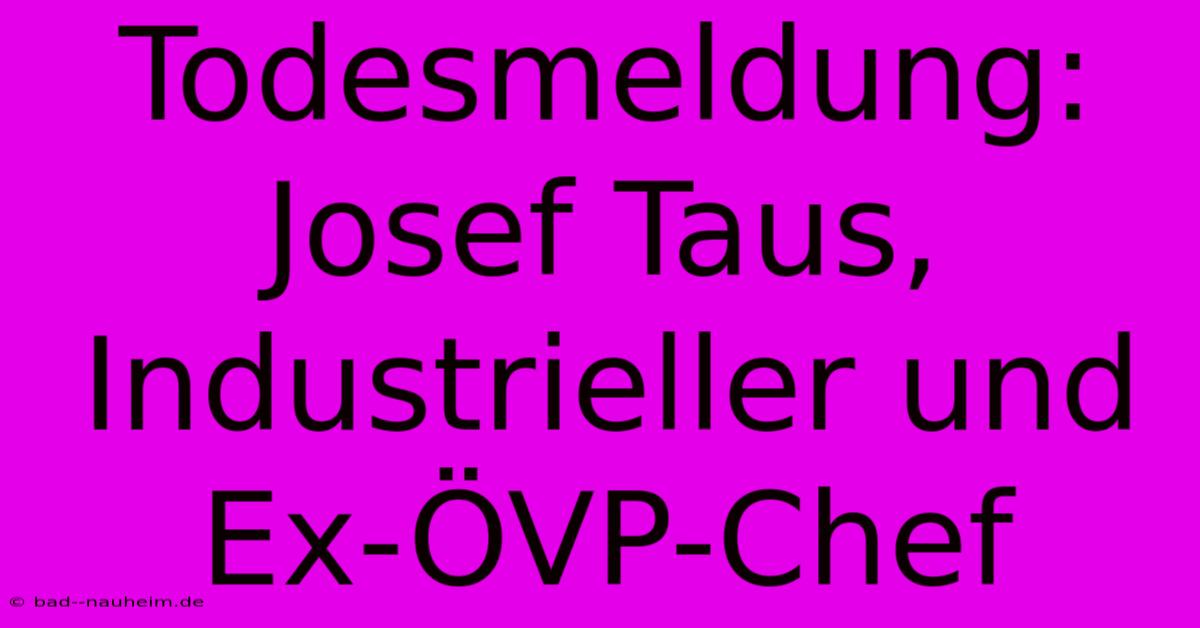 Todesmeldung: Josef Taus, Industrieller Und Ex-ÖVP-Chef