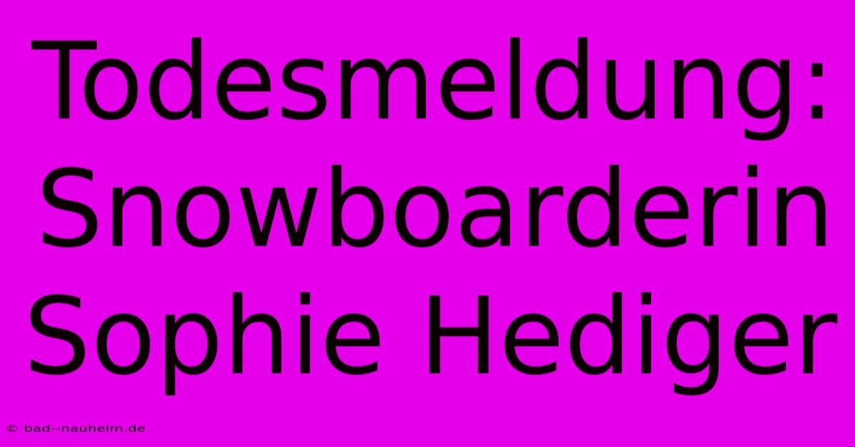 Todesmeldung: Snowboarderin Sophie Hediger