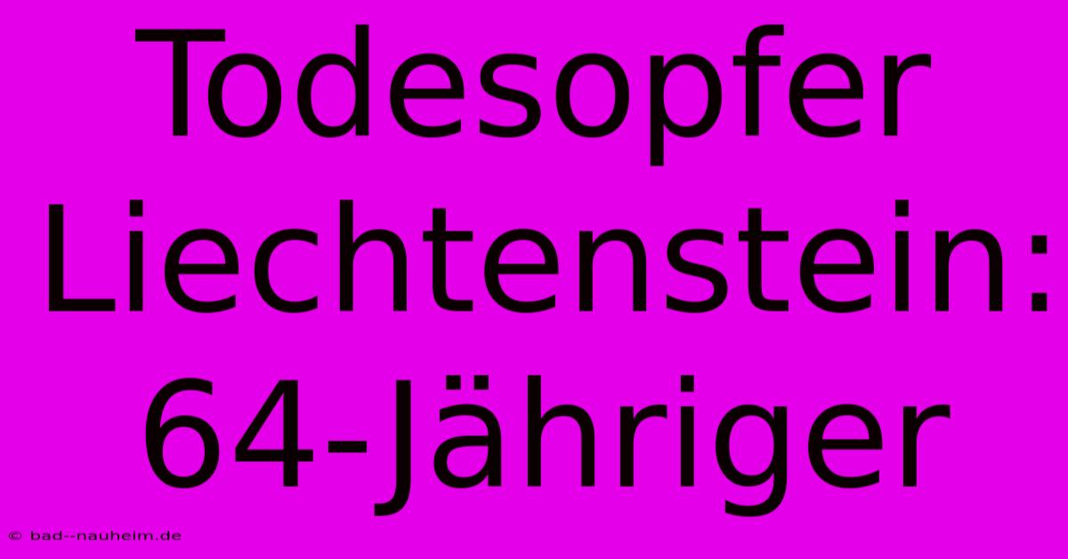 Todesopfer Liechtenstein: 64-Jähriger