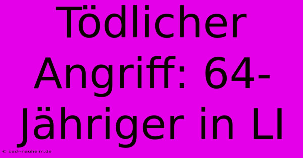 Tödlicher Angriff: 64-Jähriger In LI