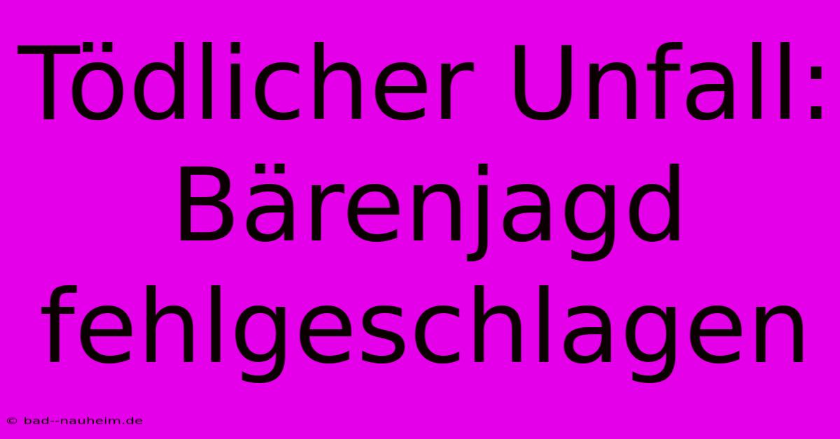 Tödlicher Unfall: Bärenjagd Fehlgeschlagen