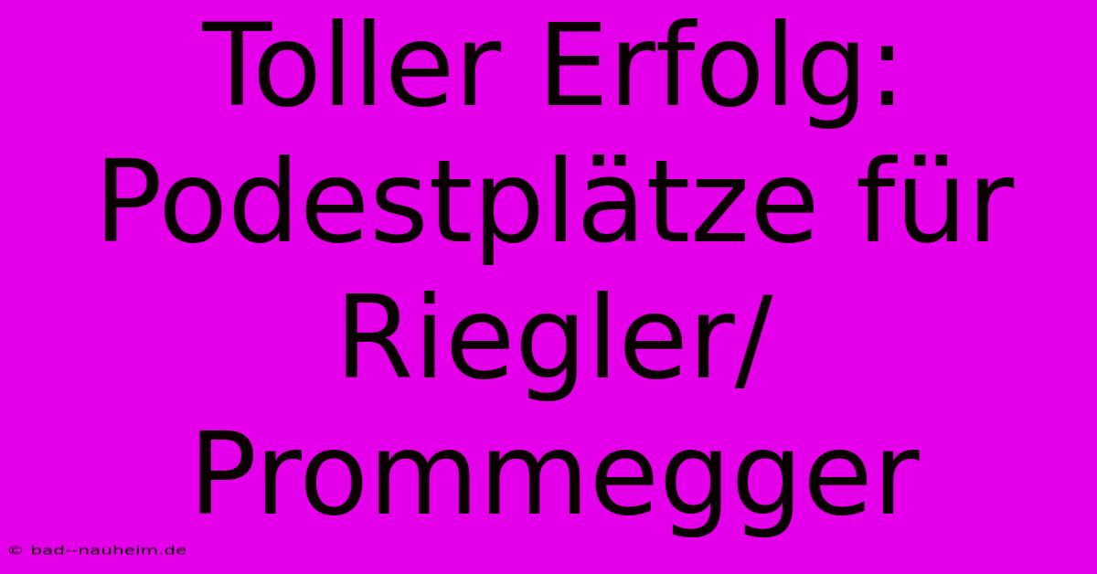 Toller Erfolg: Podestplätze Für Riegler/Prommegger