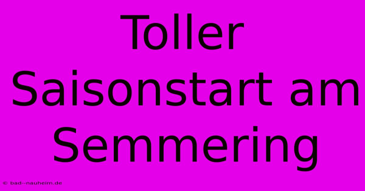 Toller Saisonstart Am Semmering