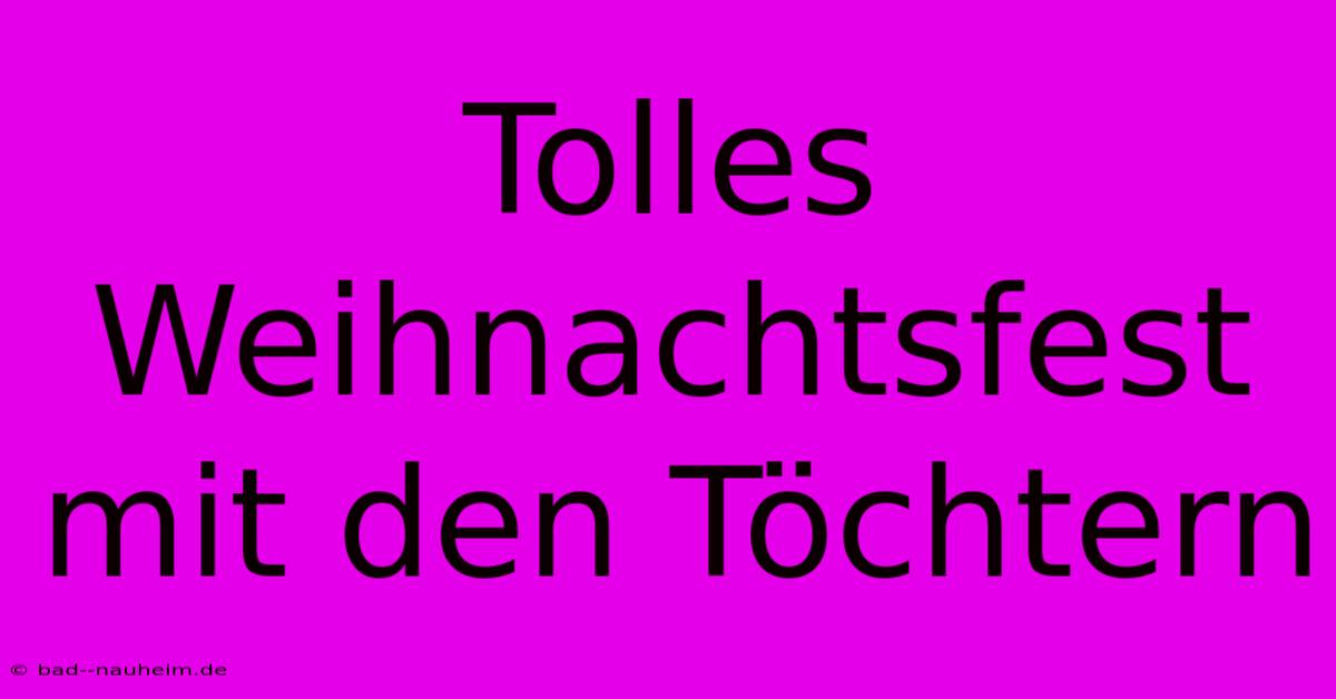 Tolles Weihnachtsfest Mit Den Töchtern