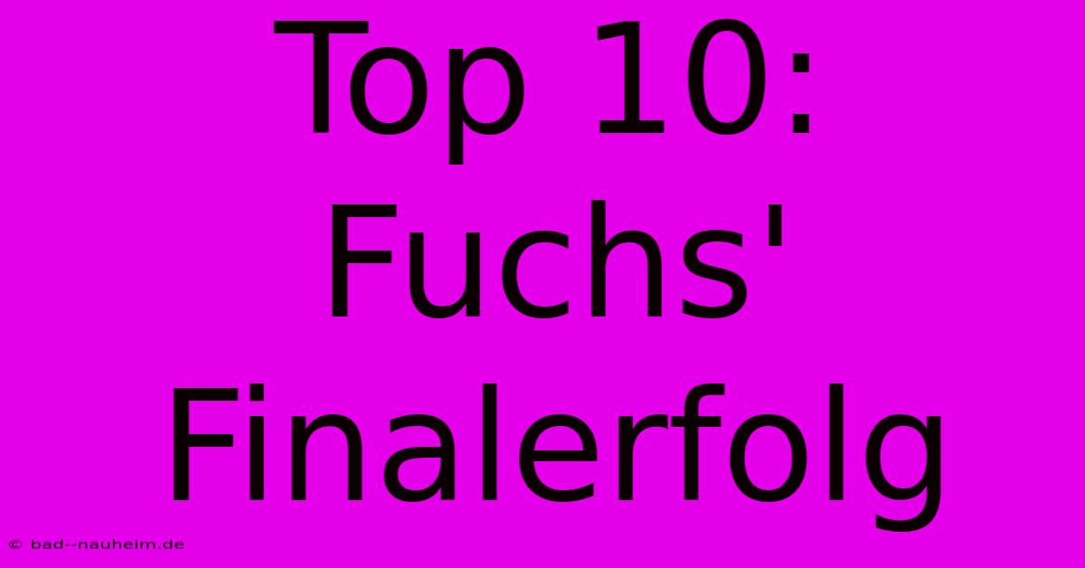 Top 10: Fuchs' Finalerfolg