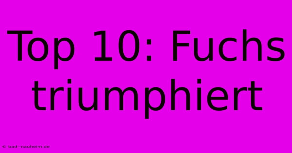 Top 10: Fuchs Triumphiert