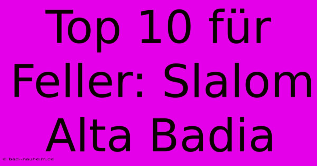 Top 10 Für Feller: Slalom Alta Badia