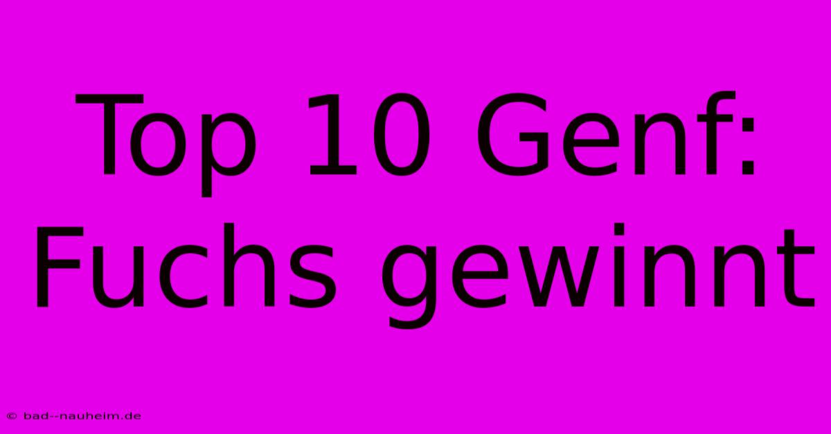 Top 10 Genf: Fuchs Gewinnt