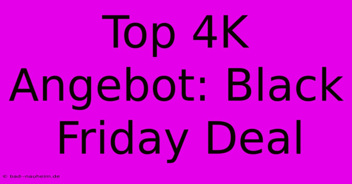 Top 4K Angebot: Black Friday Deal