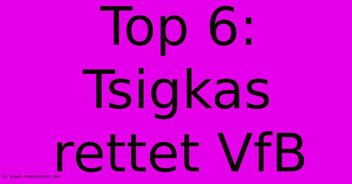 Top 6: Tsigkas Rettet VfB