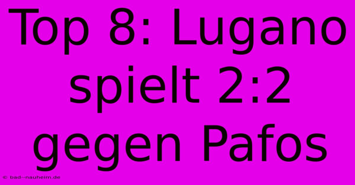 Top 8: Lugano Spielt 2:2 Gegen Pafos