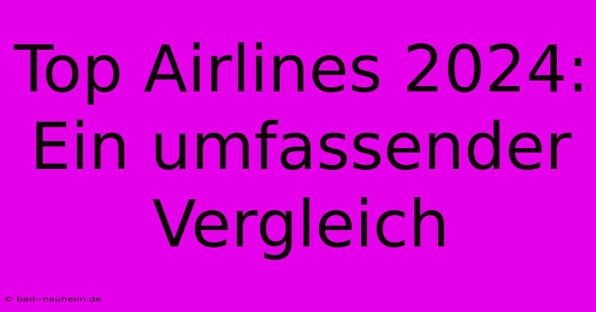 Top Airlines 2024:  Ein Umfassender Vergleich