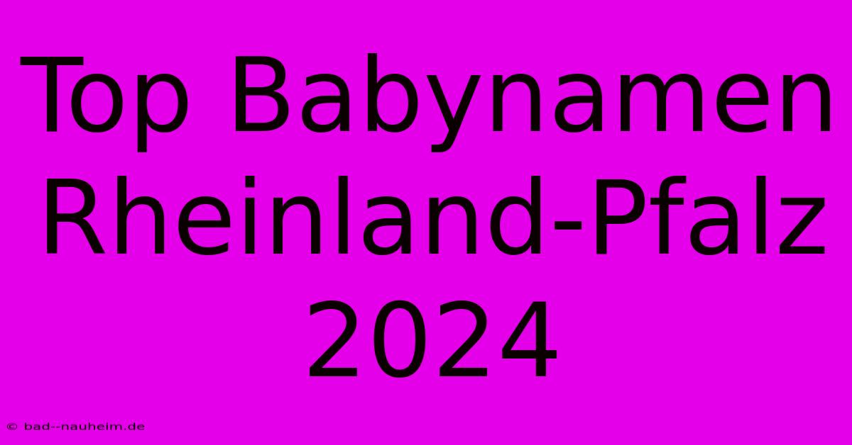 Top Babynamen Rheinland-Pfalz 2024