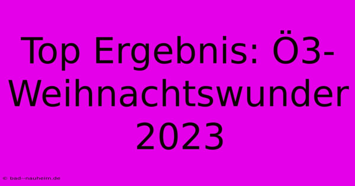 Top Ergebnis: Ö3-Weihnachtswunder 2023