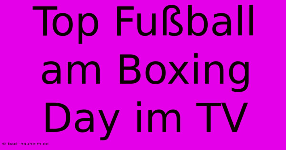 Top Fußball Am Boxing Day Im TV