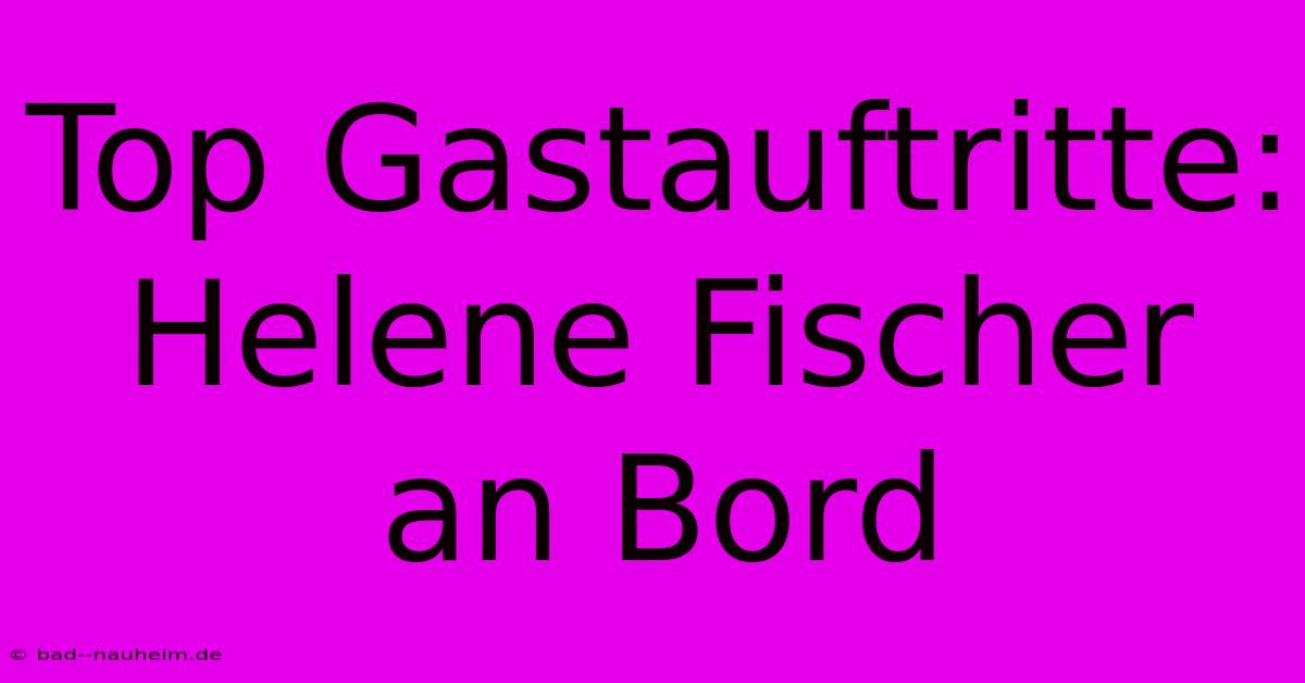 Top Gastauftritte: Helene Fischer An Bord