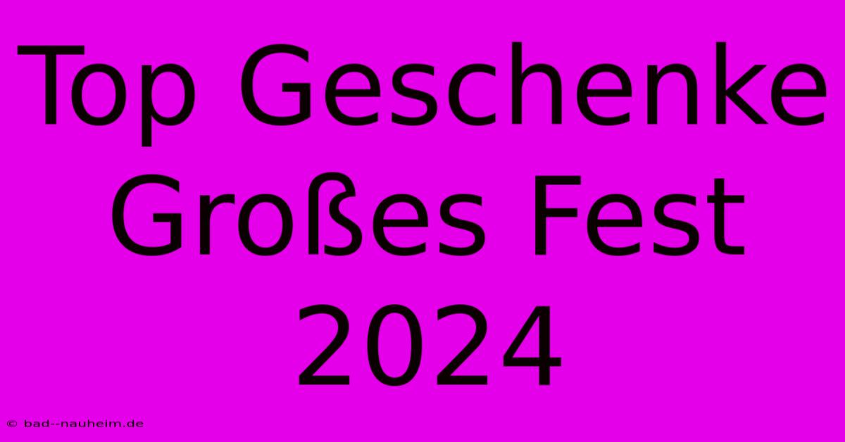 Top Geschenke Großes Fest 2024