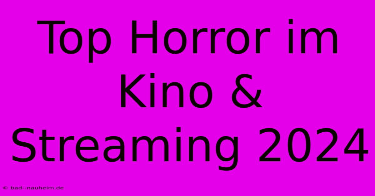 Top Horror Im Kino & Streaming 2024