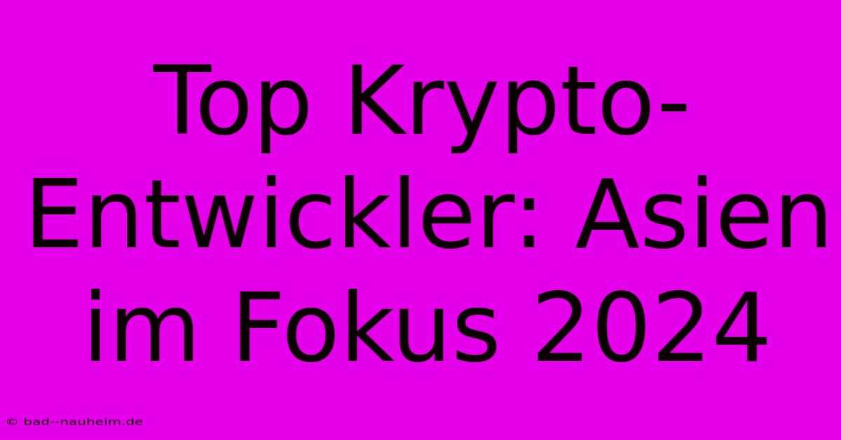 Top Krypto-Entwickler: Asien Im Fokus 2024