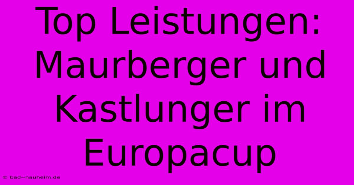 Top Leistungen: Maurberger Und Kastlunger Im Europacup