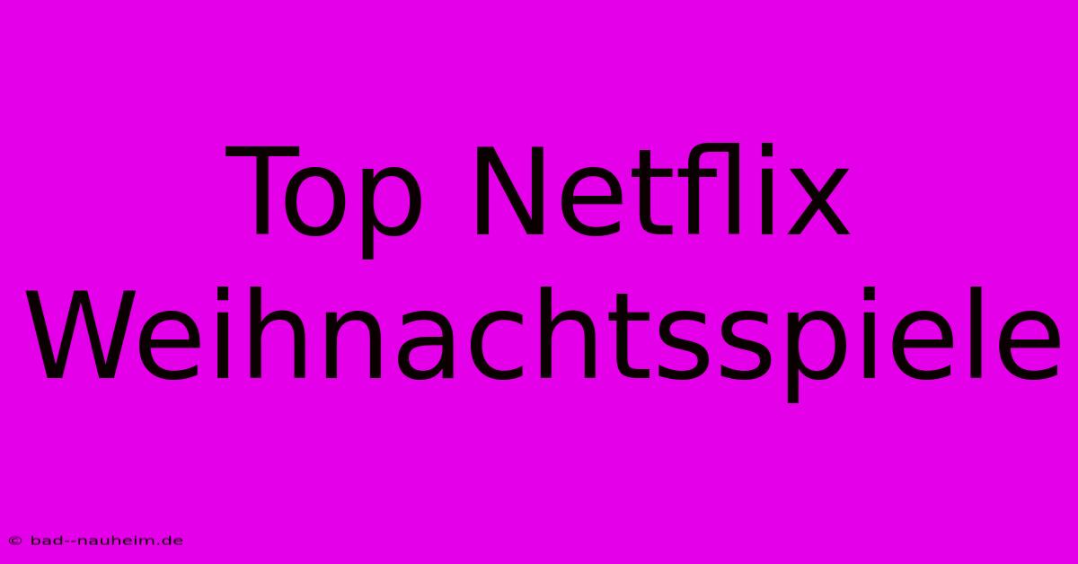 Top Netflix Weihnachtsspiele