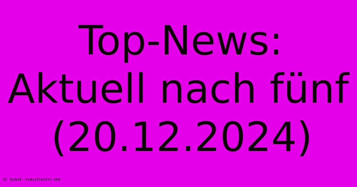 Top-News: Aktuell Nach Fünf (20.12.2024)