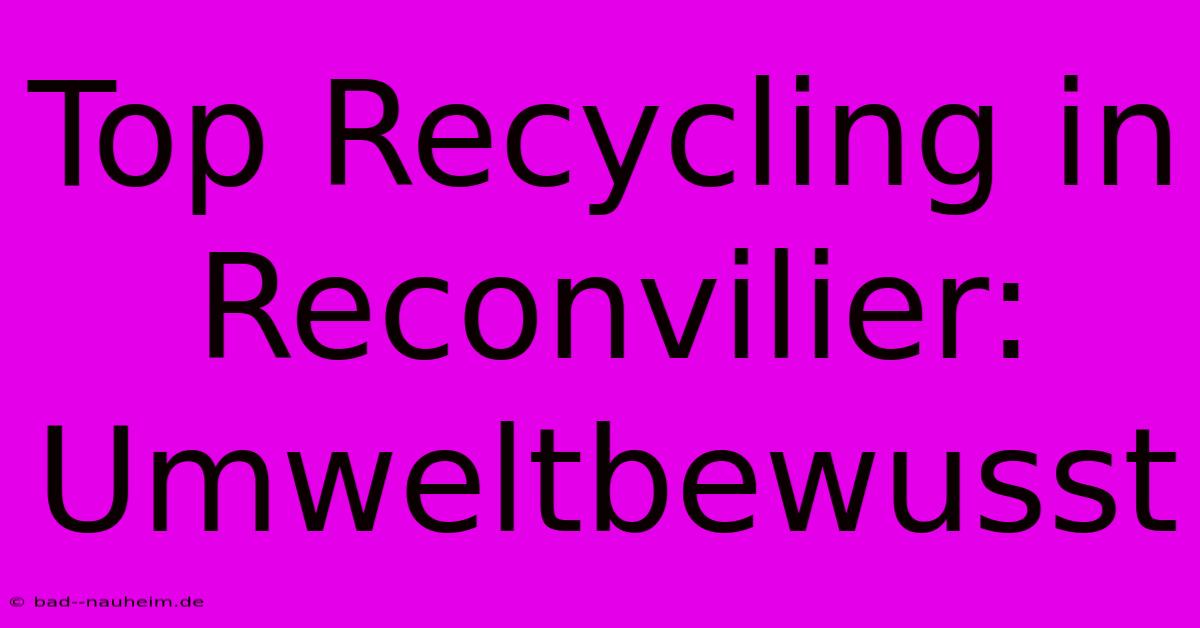 Top Recycling In Reconvilier: Umweltbewusst