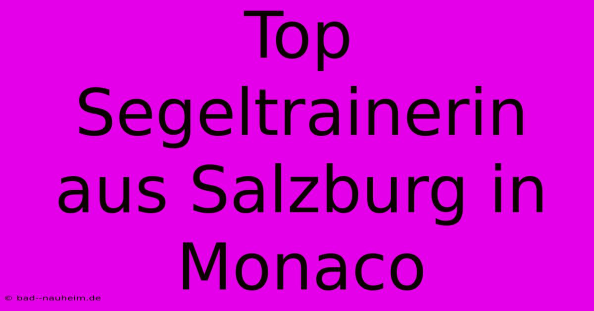 Top Segeltrainerin Aus Salzburg In Monaco