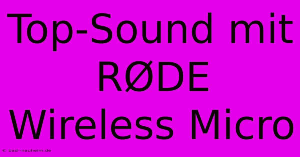 Top-Sound Mit RØDE Wireless Micro