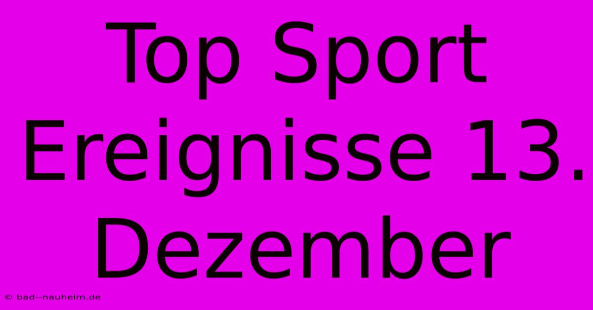 Top Sport Ereignisse 13. Dezember