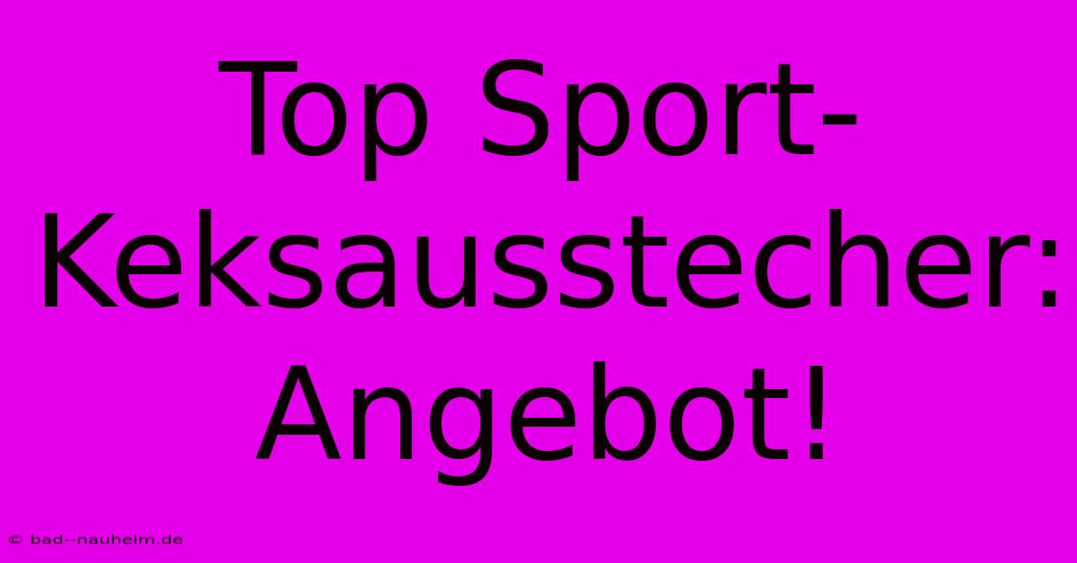 Top Sport-Keksausstecher: Angebot!