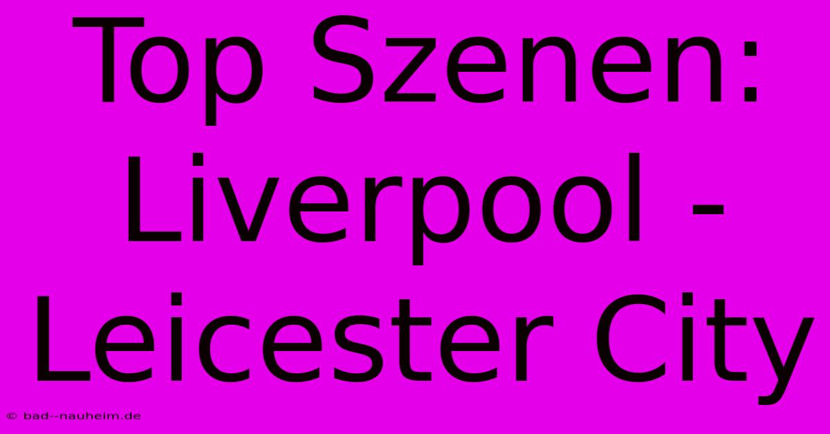 Top Szenen: Liverpool - Leicester City