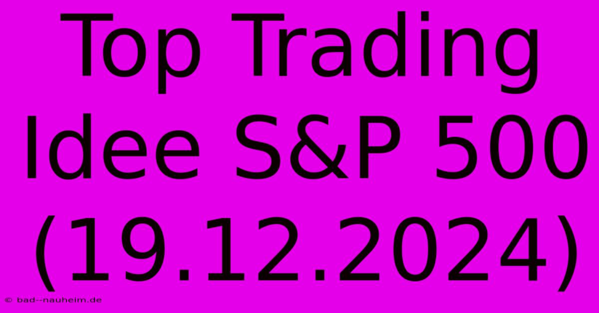 Top Trading Idee S&P 500 (19.12.2024)