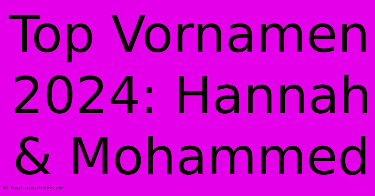 Top Vornamen 2024: Hannah & Mohammed