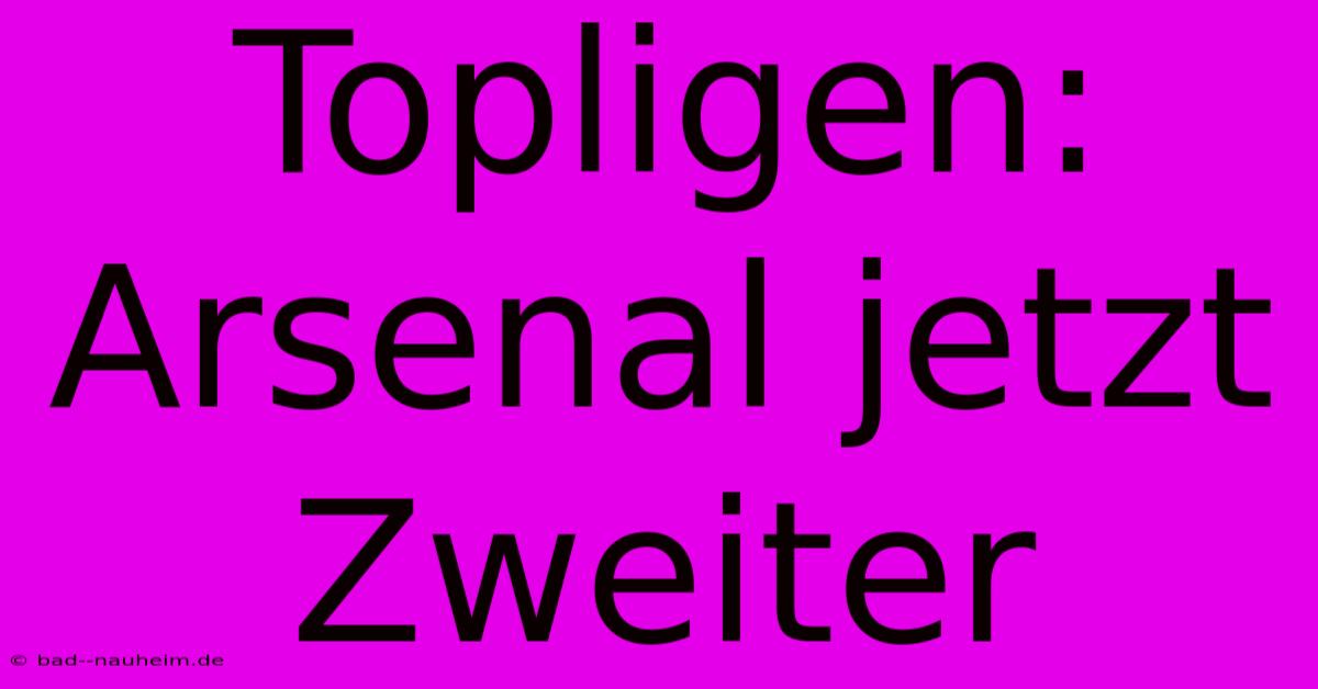 Topligen: Arsenal Jetzt Zweiter