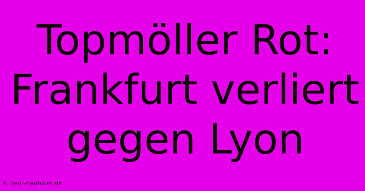 Topmöller Rot: Frankfurt Verliert Gegen Lyon