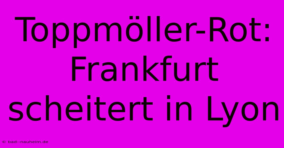 Toppmöller-Rot: Frankfurt Scheitert In Lyon