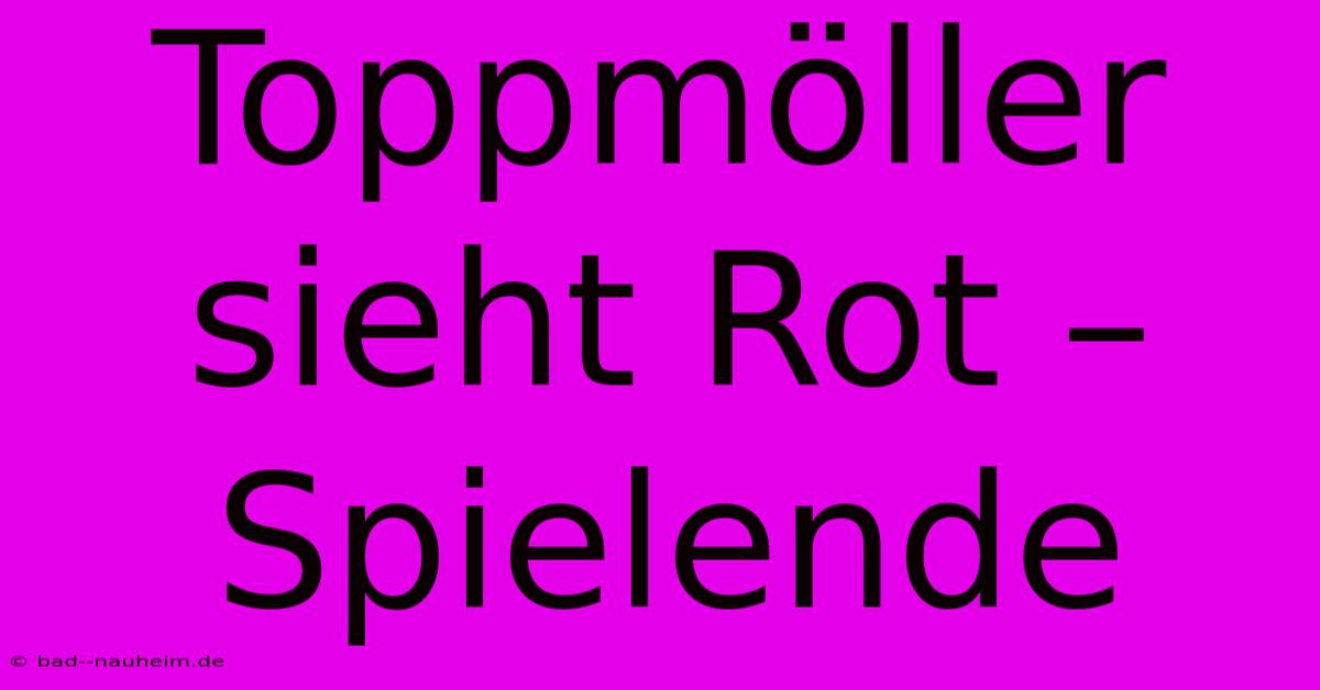 Toppmöller Sieht Rot – Spielende