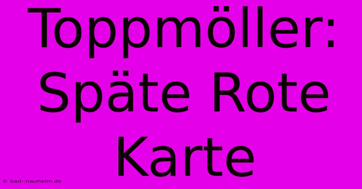 Toppmöller: Späte Rote Karte