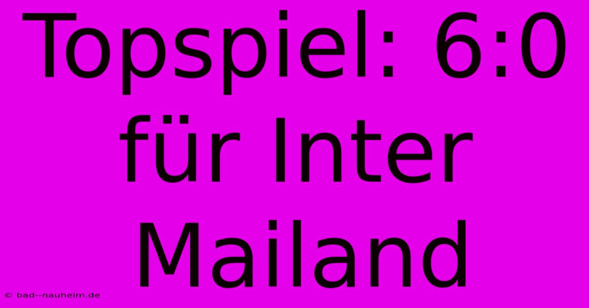 Topspiel: 6:0 Für Inter Mailand