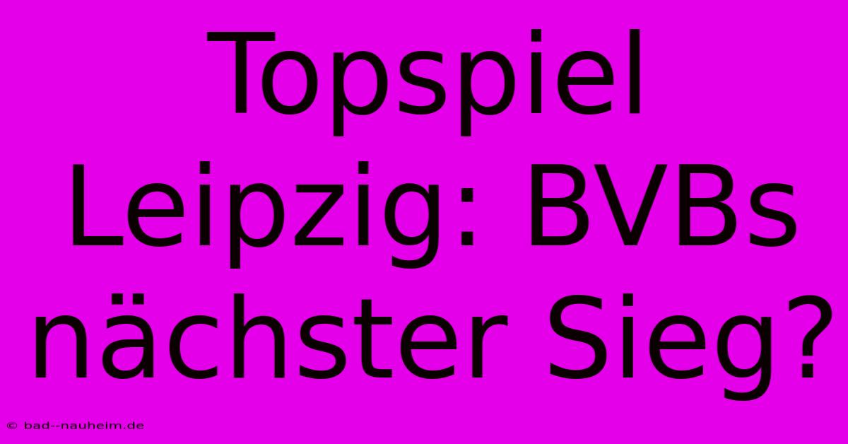 Topspiel Leipzig: BVBs Nächster Sieg?