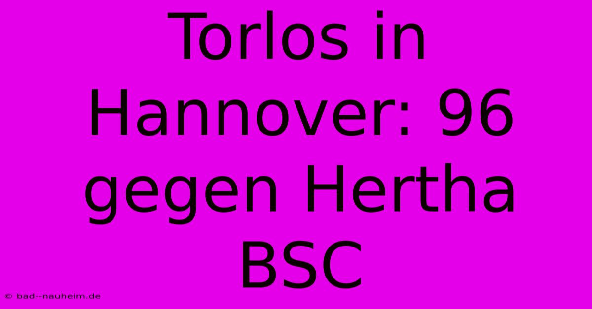 Torlos In Hannover: 96 Gegen Hertha BSC