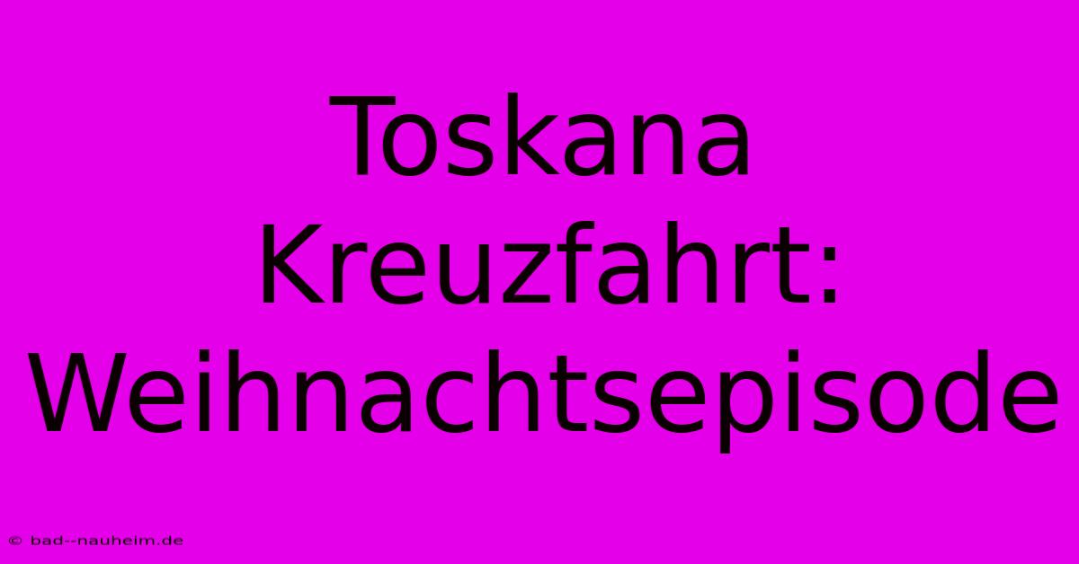 Toskana Kreuzfahrt: Weihnachtsepisode