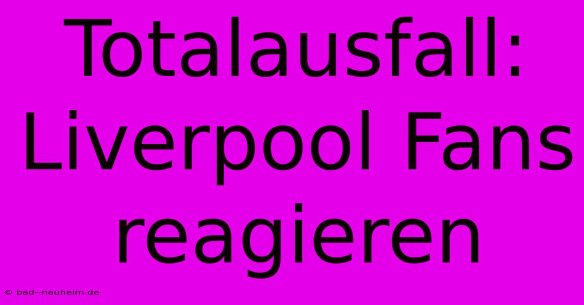 Totalausfall: Liverpool Fans Reagieren