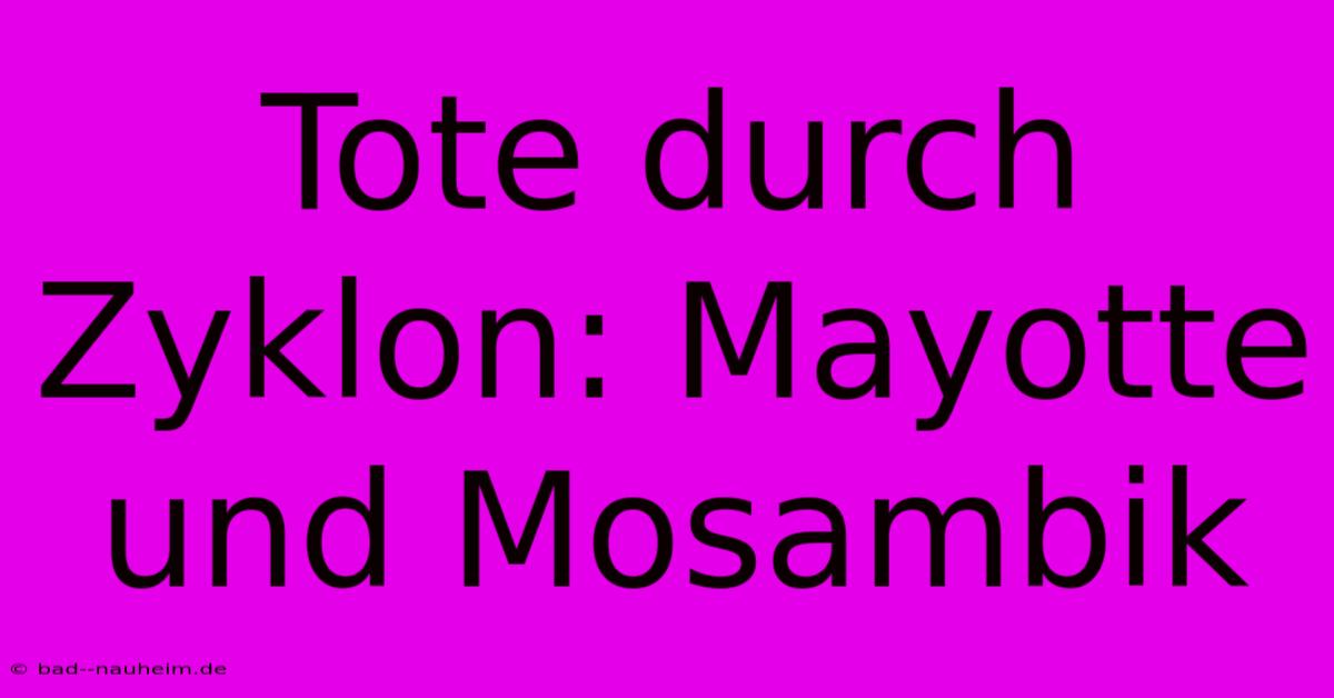 Tote Durch Zyklon: Mayotte Und Mosambik