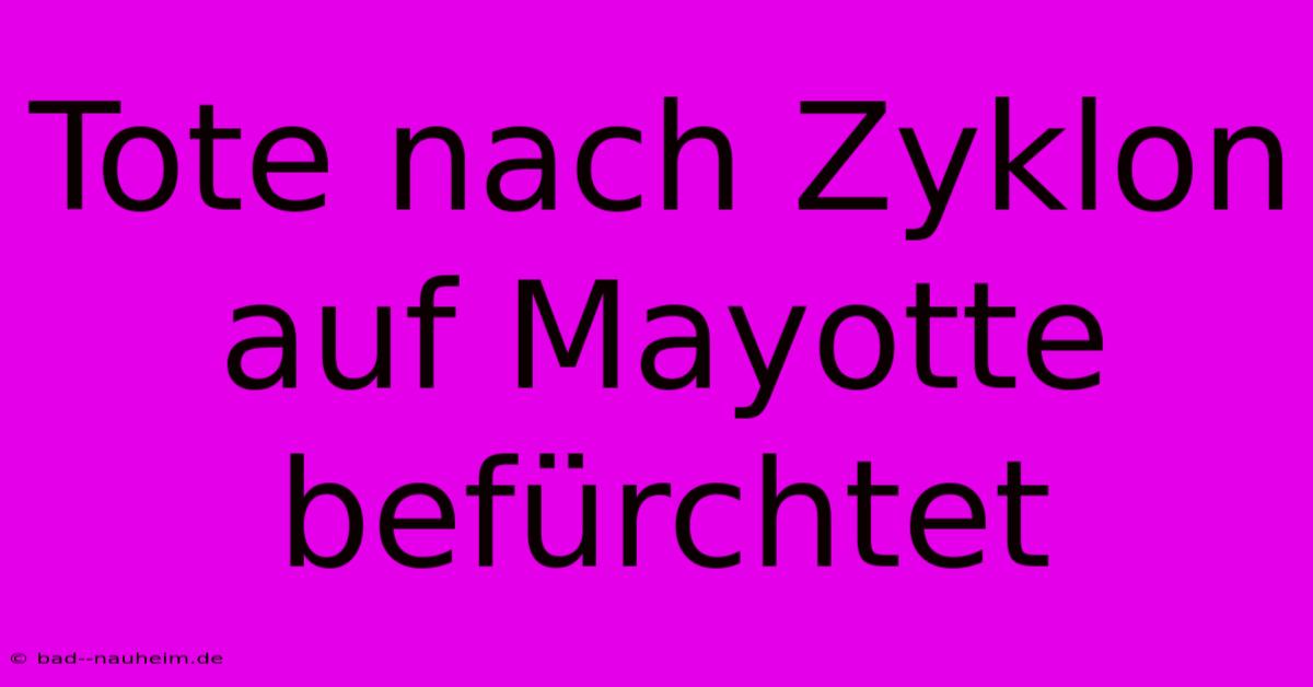 Tote Nach Zyklon Auf Mayotte Befürchtet