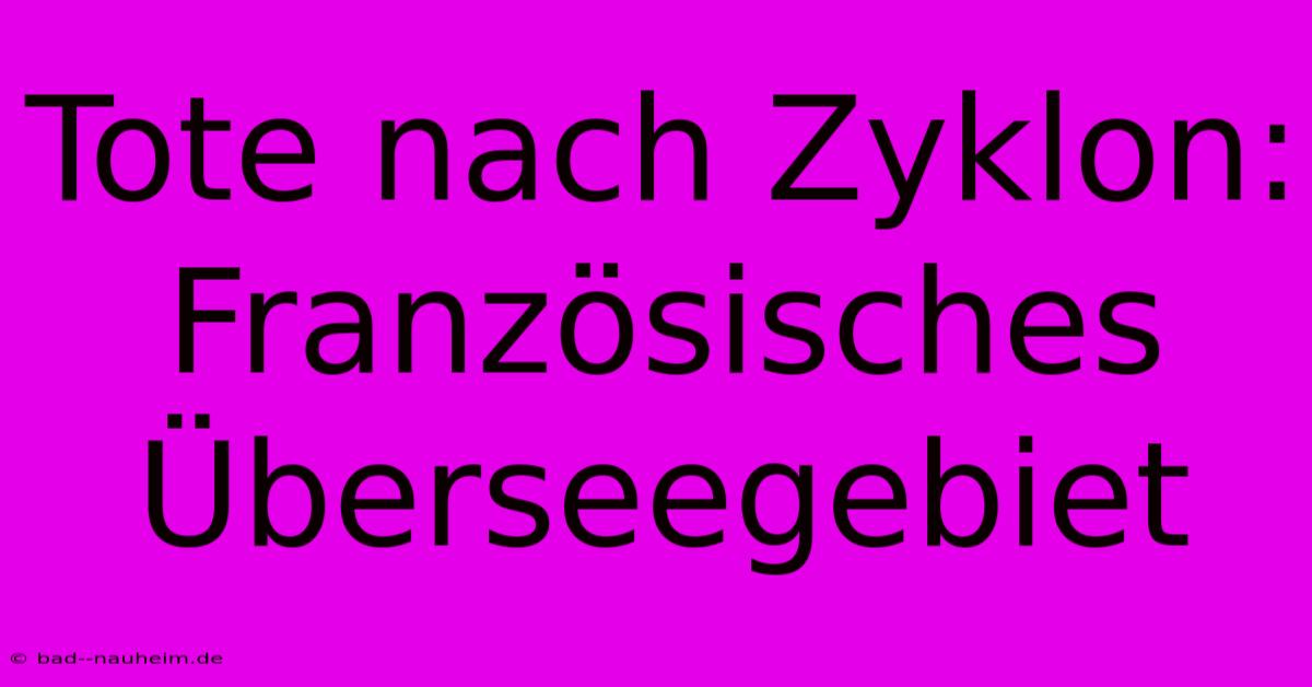 Tote Nach Zyklon: Französisches Überseegebiet