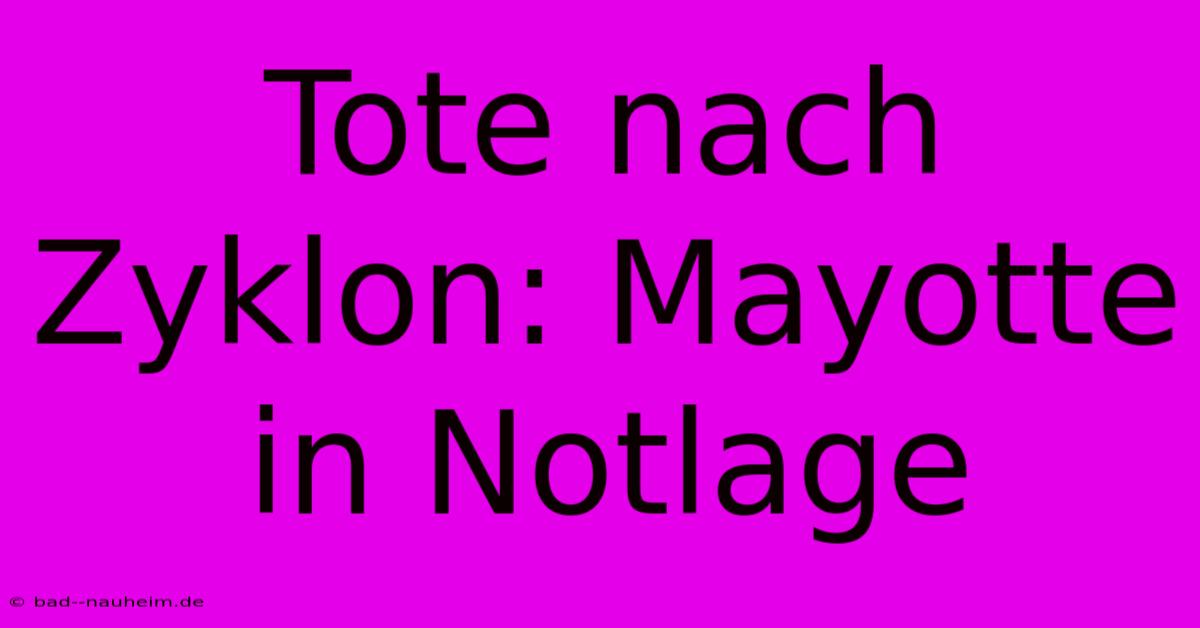 Tote Nach Zyklon: Mayotte In Notlage