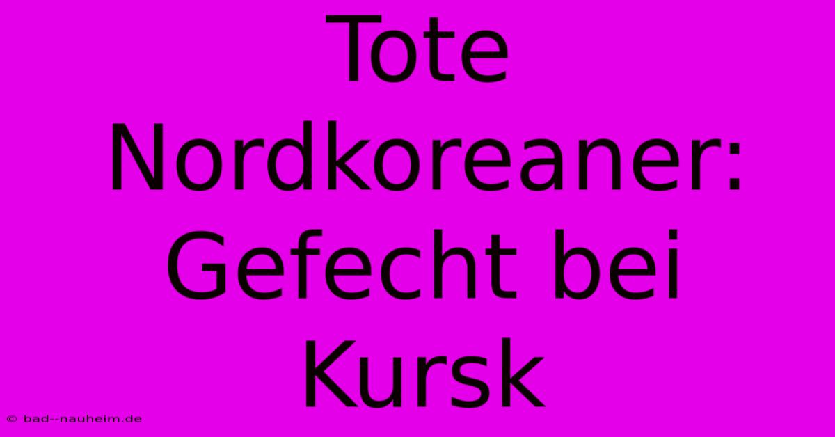 Tote Nordkoreaner: Gefecht Bei Kursk